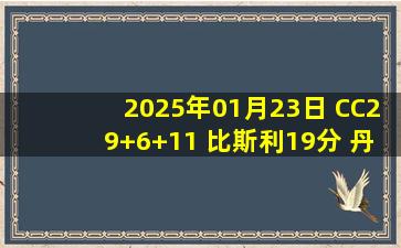 2025年01月23日 CC29+6+11 比斯利19分 丹尼尔斯20+10 活塞卡位战力克老鹰